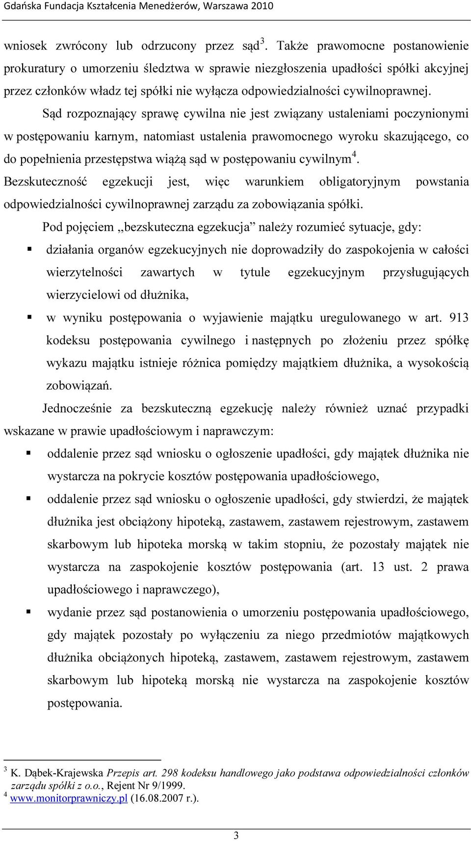 Sąd rozpoznający sprawę cywilna nie jest związany ustaleniami poczynionymi w postępowaniu karnym, natomiast ustalenia prawomocnego wyroku skazującego, co do popełnienia przestępstwa wiążą sąd w