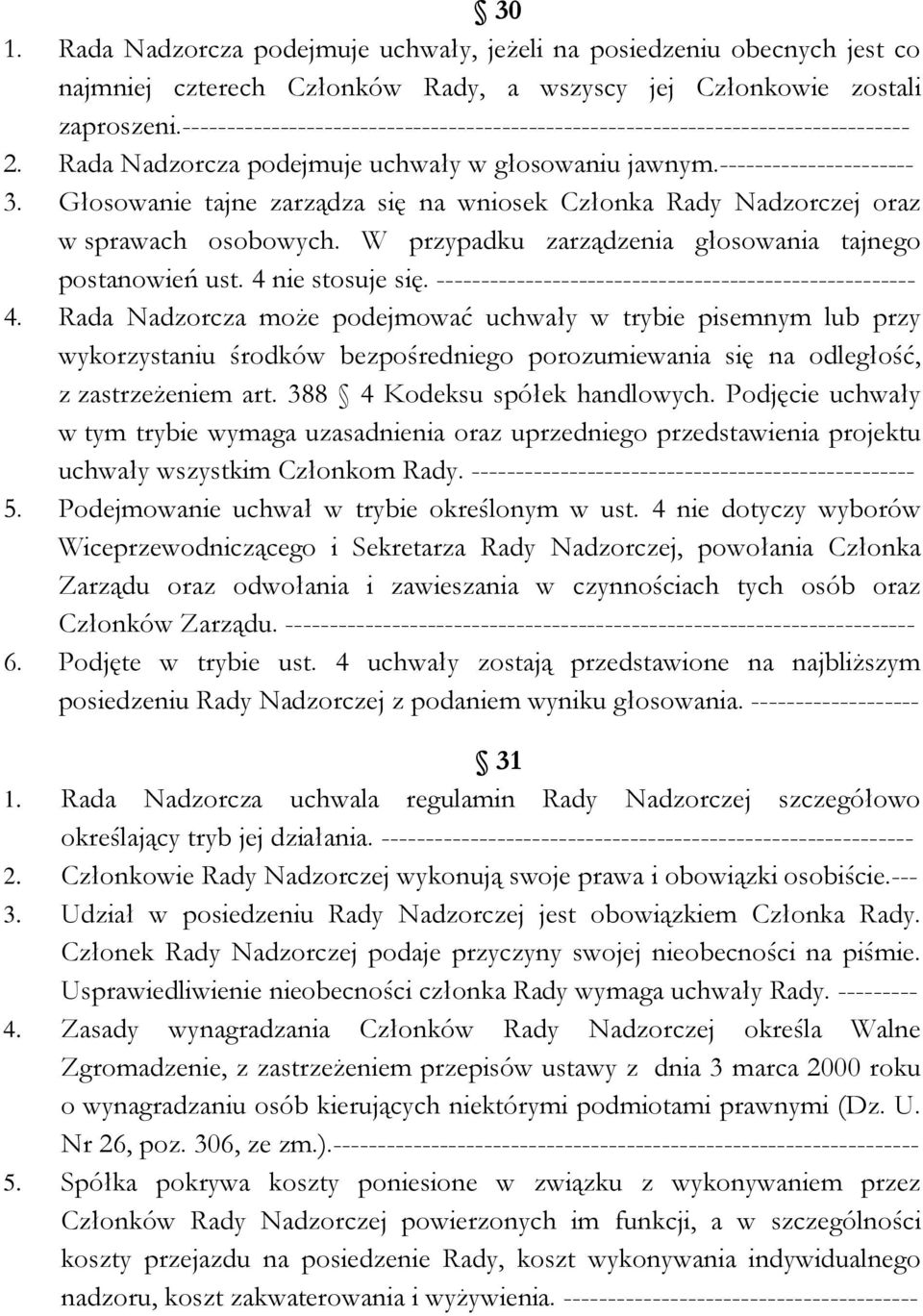 Głosowanie tajne zarządza się na wniosek Członka Rady Nadzorczej oraz w sprawach osobowych. W przypadku zarządzenia głosowania tajnego postanowień ust. 4 nie stosuje się.