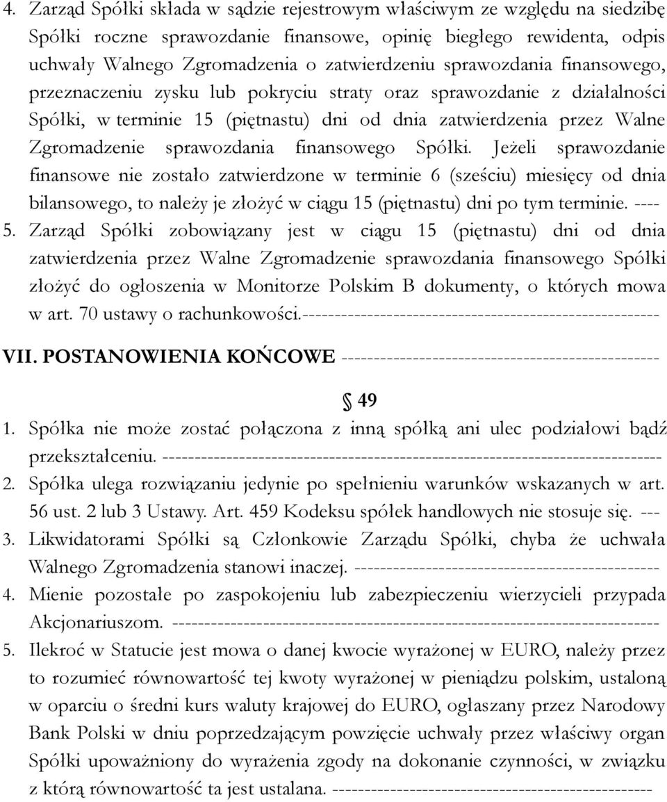 finansowego Spółki. Jeżeli sprawozdanie finansowe nie zostało zatwierdzone w terminie 6 (sześciu) miesięcy od dnia bilansowego, to należy je złożyć w ciągu 15 (piętnastu) dni po tym terminie. ---- 5.