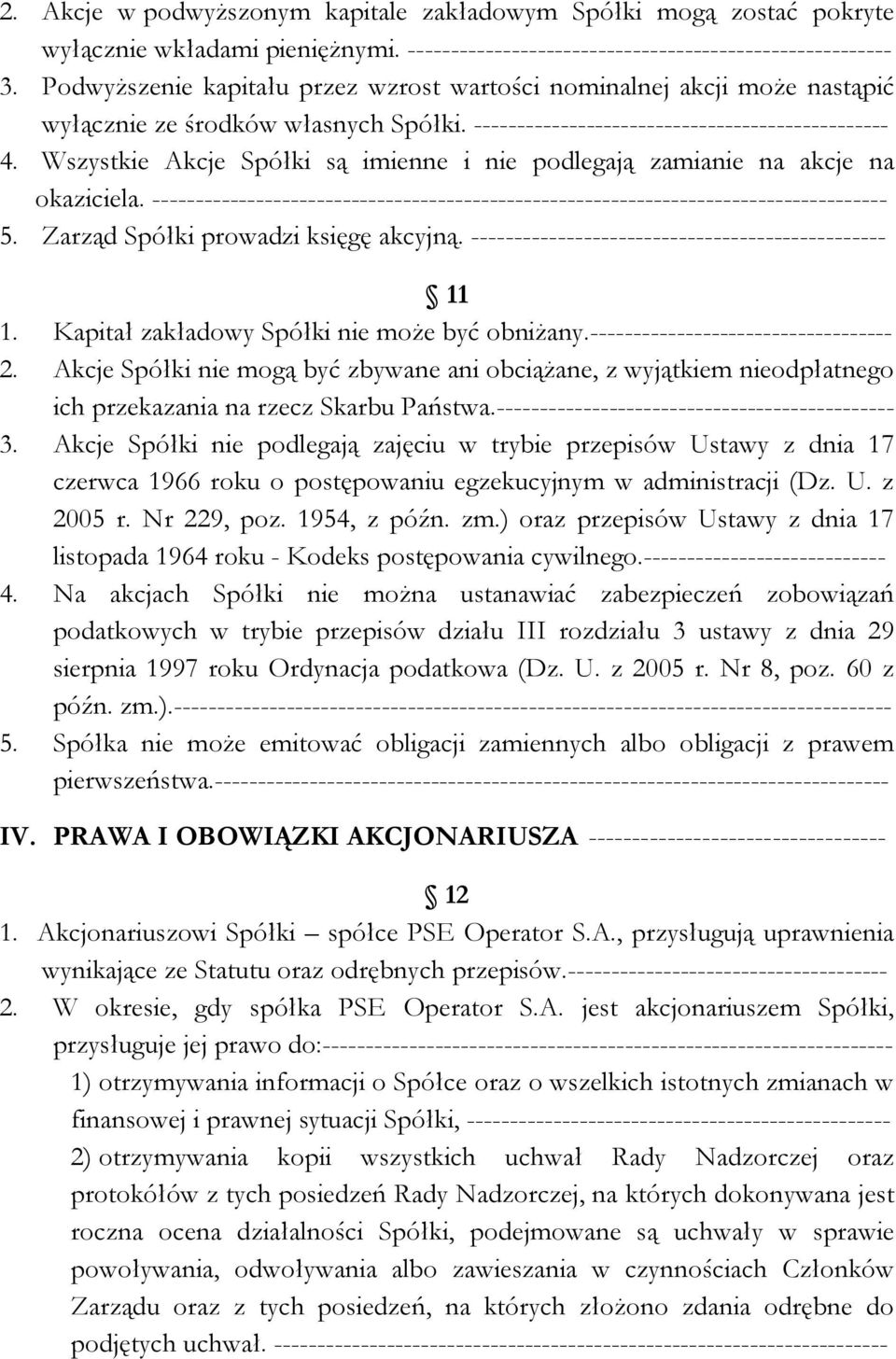 Wszystkie Akcje Spółki są imienne i nie podlegają zamianie na akcje na okaziciela. ------------------------------------------------------------------------------------- 5.