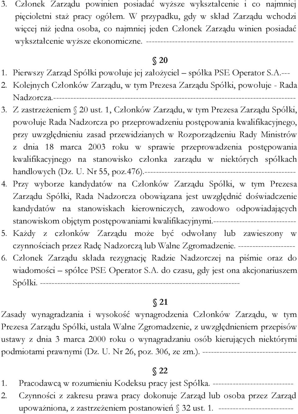 --------------------------------------------------- 20 1. Pierwszy Zarząd Spółki powołuje jej założyciel spółka PSE Operator S.A.--- 2. Kolejnych Członków Zarządu, w tym Prezesa Zarządu Spółki, powołuje - Rada Nadzorcza.