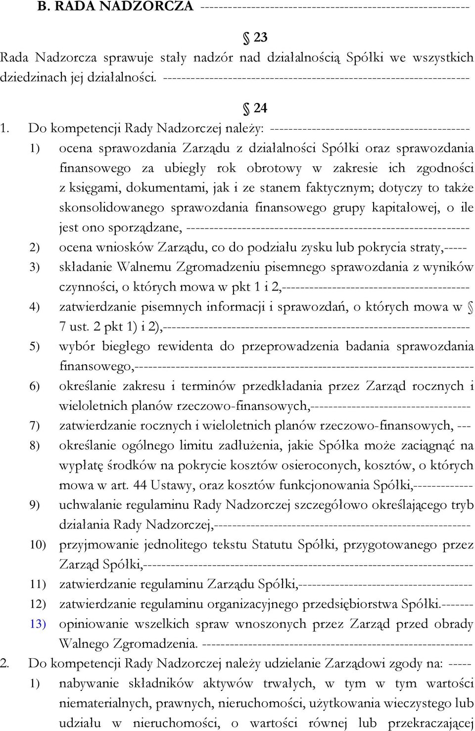 Do kompetencji Rady Nadzorczej należy: ------------------------------------------- 1) ocena sprawozdania Zarządu z działalności Spółki oraz sprawozdania finansowego za ubiegły rok obrotowy w zakresie