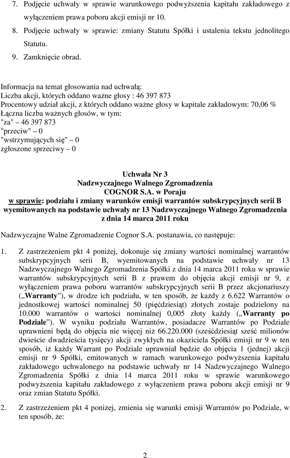 Informacja na temat głosowania nad uchwałą: Liczba akcji, których oddano waŝne głosy : 46 397 873 Procentowy udział akcji, z których oddano waŝne głosy w kapitale zakładowym: 70,06 % Łączna liczba