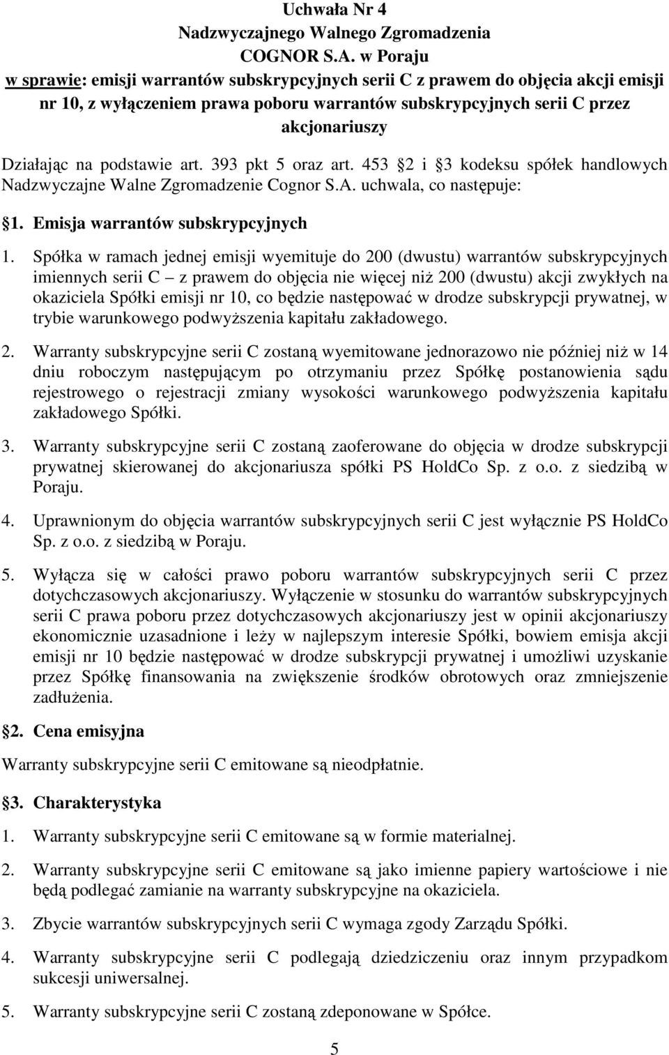 podstawie art. 393 pkt 5 oraz art. 453 2 i 3 kodeksu spółek handlowych Nadzwyczajne Walne Zgromadzenie Cognor S.A. uchwala, co następuje: 1. Emisja warrantów subskrypcyjnych 1.