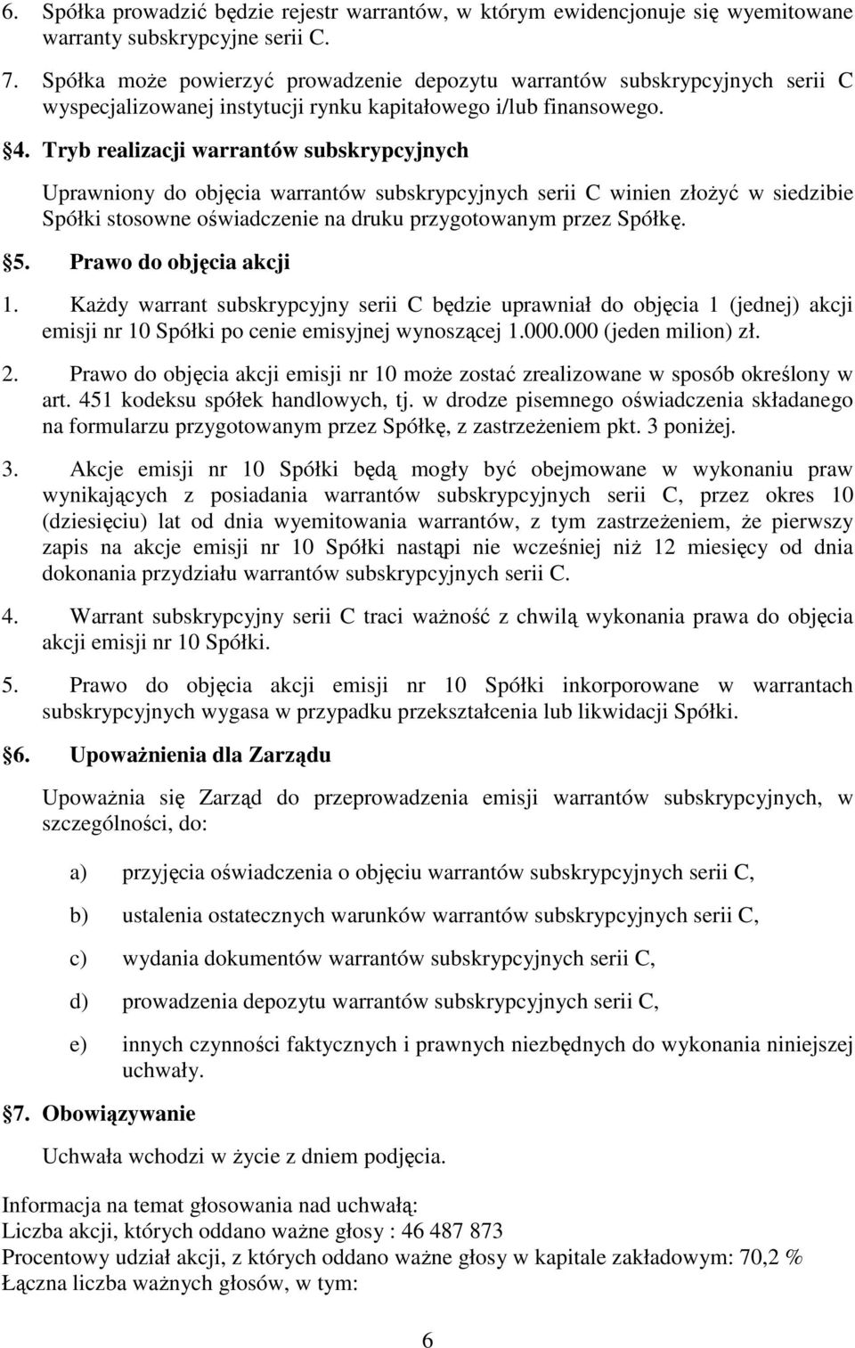 Tryb realizacji warrantów subskrypcyjnych Uprawniony do objęcia warrantów subskrypcyjnych serii C winien złoŝyć w siedzibie Spółki stosowne oświadczenie na druku przygotowanym przez Spółkę. 5.