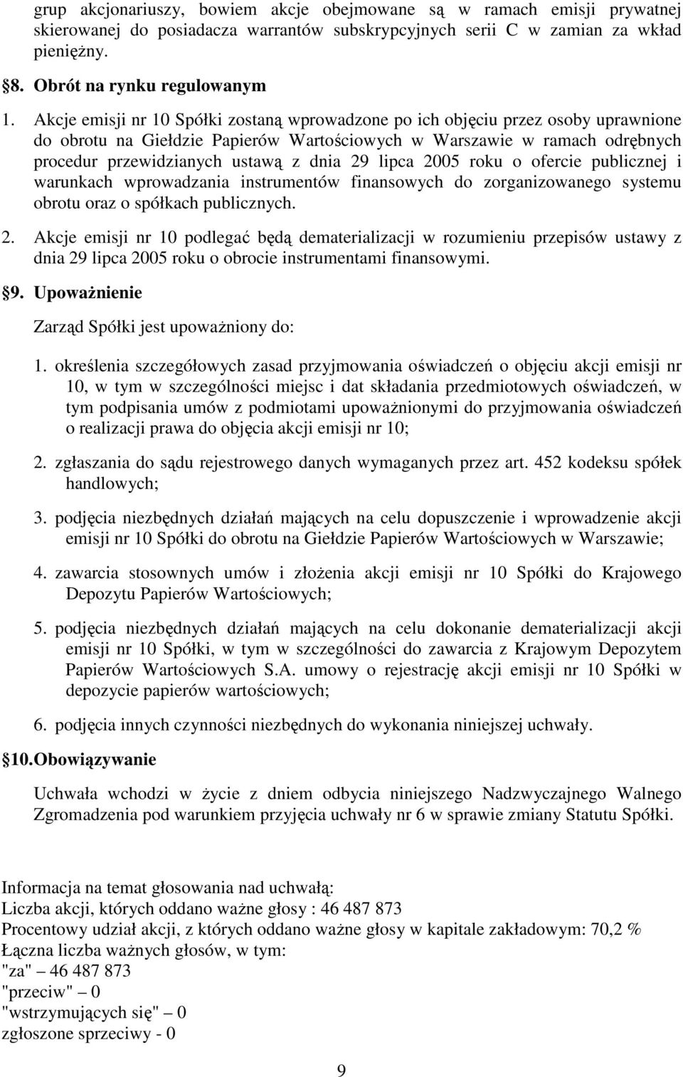 29 lipca 2005 roku o ofercie publicznej i warunkach wprowadzania instrumentów finansowych do zorganizowanego systemu obrotu oraz o spółkach publicznych. 2. Akcje emisji nr 10 podlegać będą dematerializacji w rozumieniu przepisów ustawy z dnia 29 lipca 2005 roku o obrocie instrumentami finansowymi.