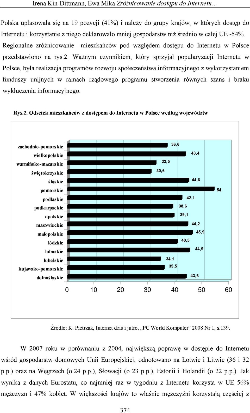 Ważnym czynnikiem, który sprzyjał popularyzacji Internetu w Polsce, była realizacja programów rozwoju społeczeństwa informacyjnego z wykorzystaniem funduszy unijnych w ramach rządowego programu