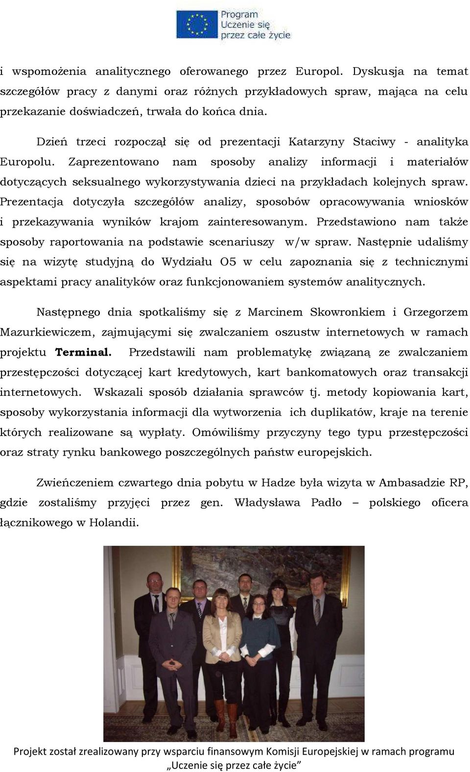 Zaprezentowano nam sposoby analizy informacji i materiałów dotyczących seksualnego wykorzystywania dzieci na przykładach kolejnych spraw.