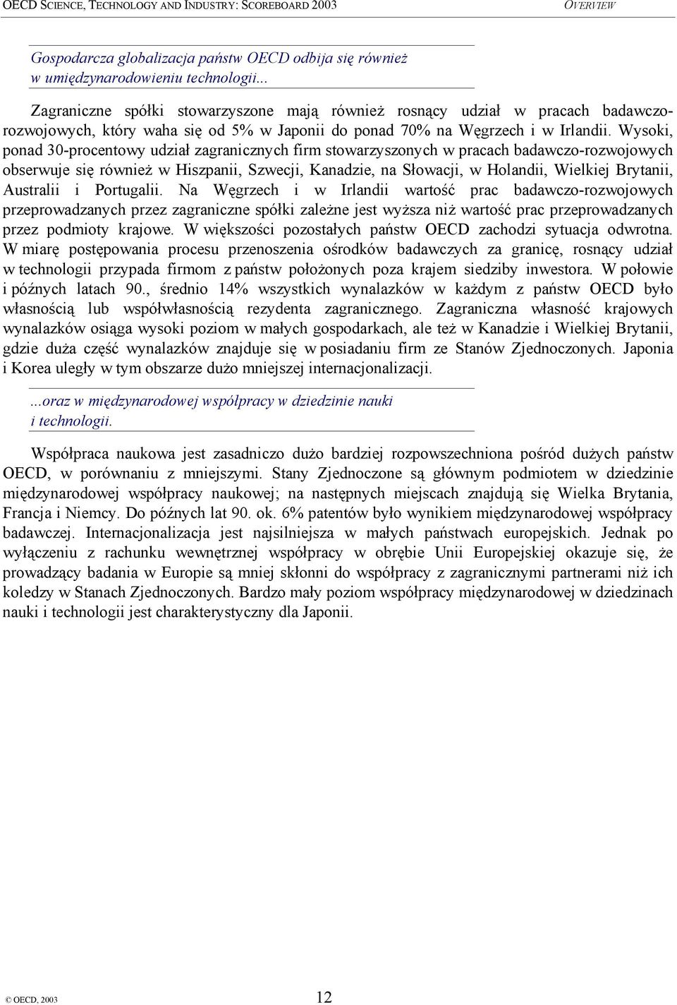 Wysoki, ponad 30-procentowy udział zagranicznych firm stowarzyszonych w pracach badawczo-rozwojowych obserwuje się również w Hiszpanii, Szwecji, Kanadzie, na Słowacji, w Holandii, Wielkiej Brytanii,