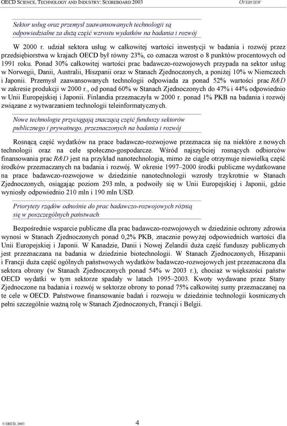 Ponad 30% całkowitej wartości prac badawczo-rozwojowych przypada na sektor usług w Norwegii, Danii, Australii, Hiszpanii oraz w Stanach Zjednoczonych, a poniżej 10% w Niemczech i Japonii.