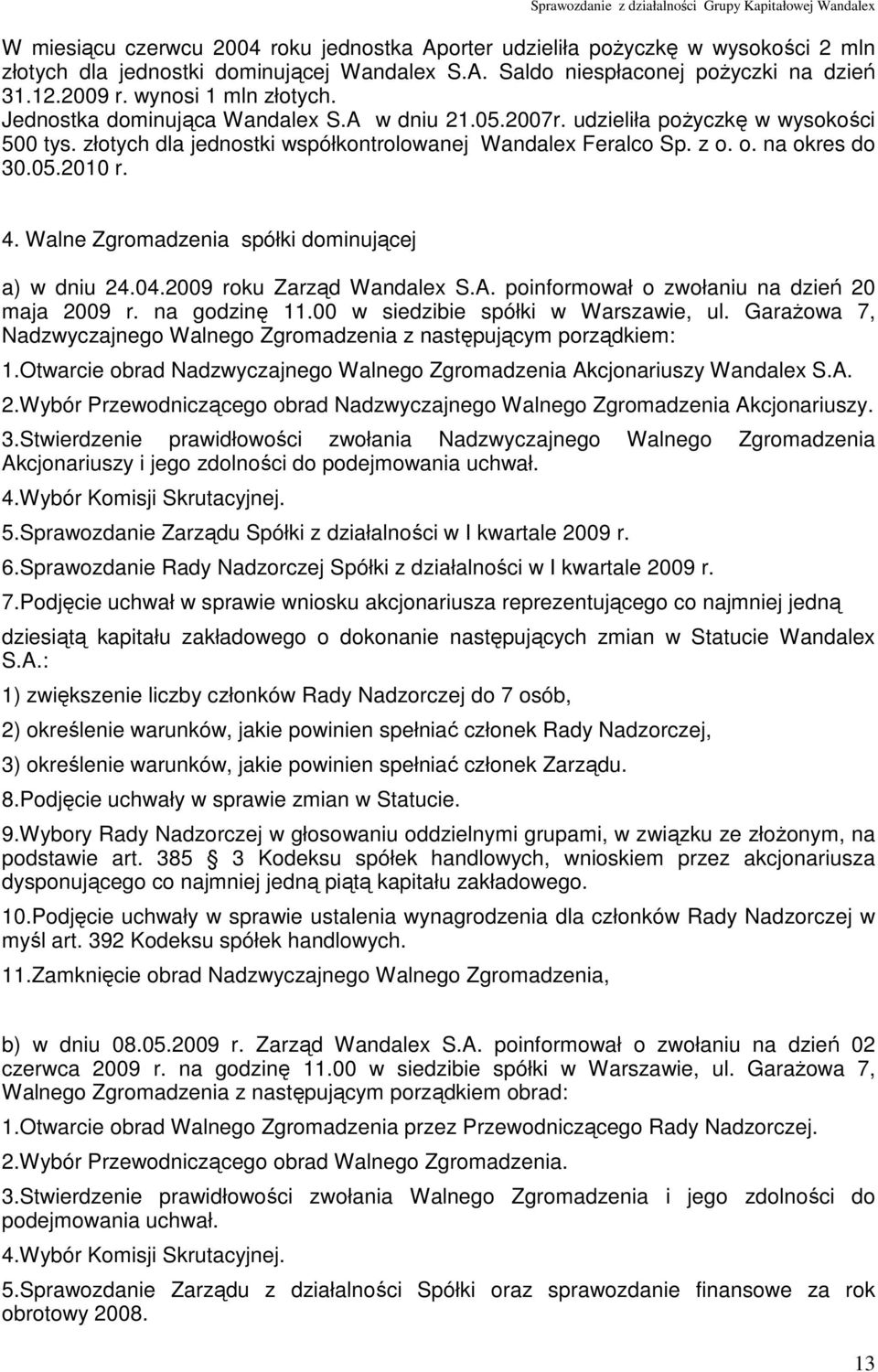 05.2010 r. 4. Walne Zgromadzenia spółki dominującej a) w dniu 24.04.2009 roku Zarząd Wandalex S.A. poinformował o zwołaniu na dzień 20 maja 2009 r. na godzinę 11.00 w siedzibie spółki w Warszawie, ul.