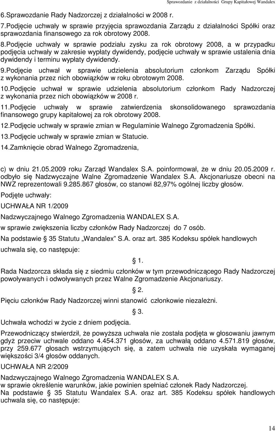 Podjęcie uchwały w sprawie podziału zysku za rok obrotowy 2008, a w przypadku podjęcia uchwały w zakresie wypłaty dywidendy, podjęcie uchwały w sprawie ustalenia dnia dywidendy i terminu wypłaty