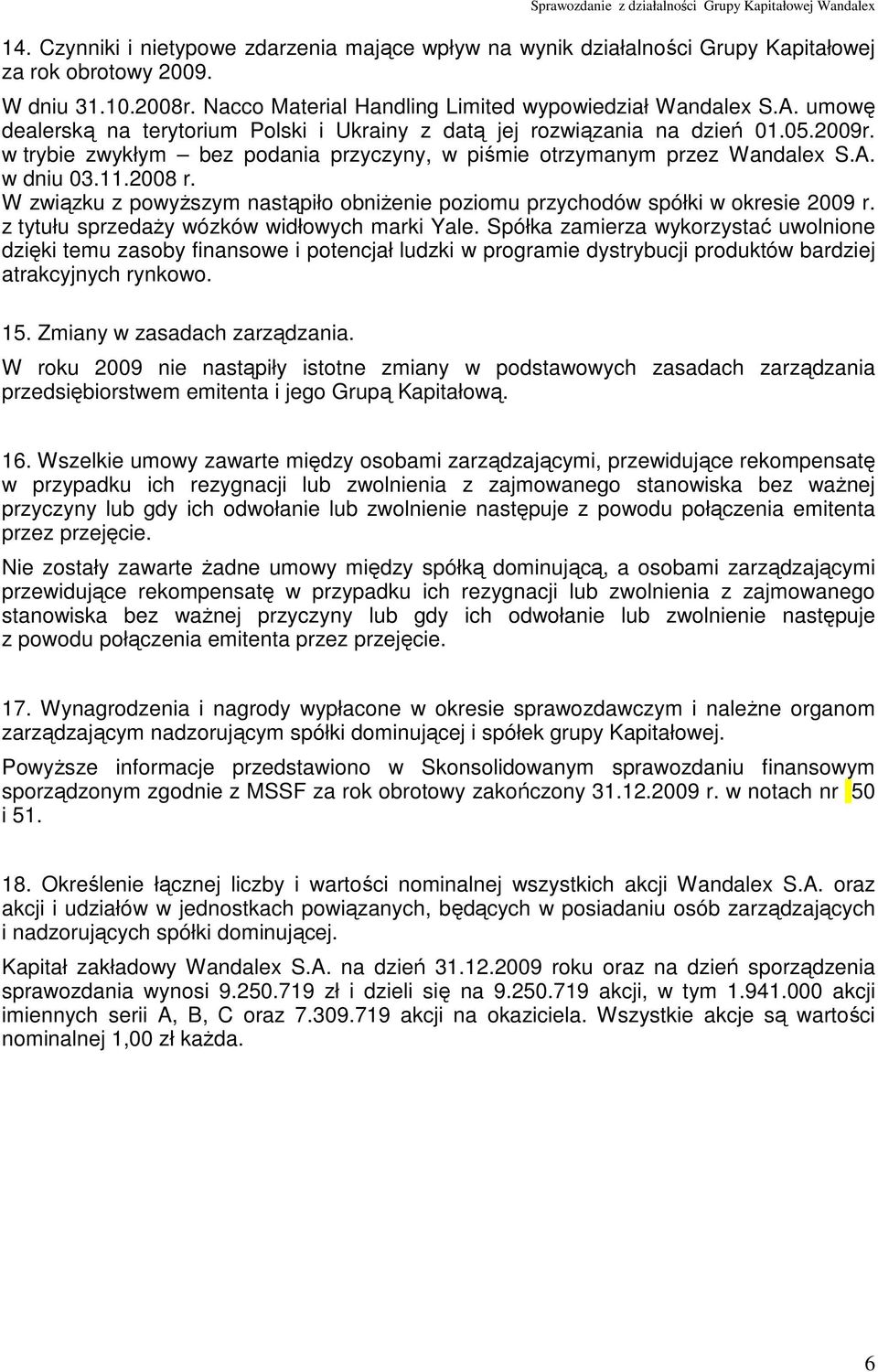 W związku z powyŝszym nastąpiło obniŝenie poziomu przychodów spółki w okresie 2009 r. z tytułu sprzedaŝy wózków widłowych marki Yale.