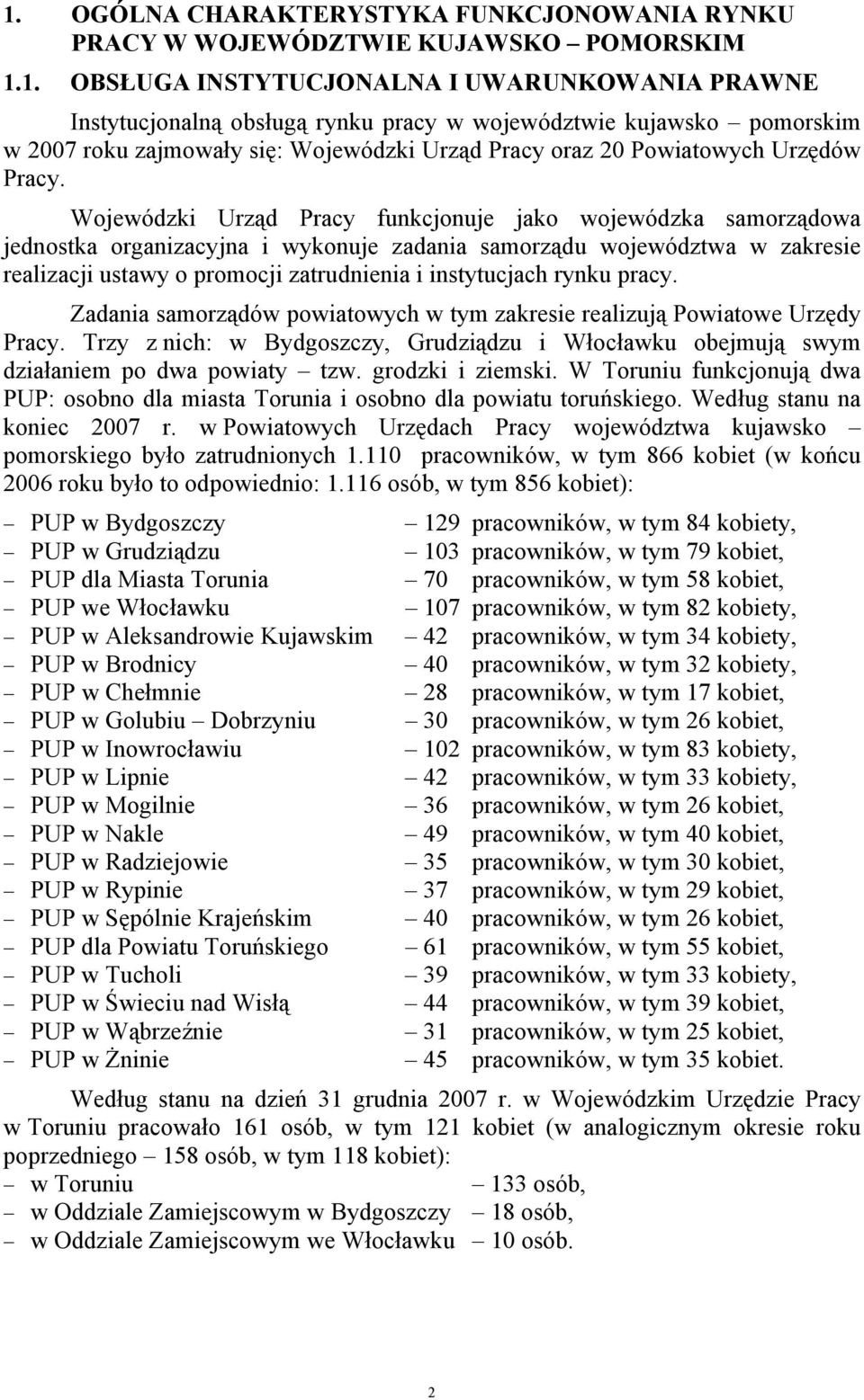 Wojewódzki Urząd Pracy funkcjonuje jako wojewódzka samorządowa jednostka organizacyjna i wykonuje zadania samorządu województwa w zakresie realizacji ustawy o promocji zatrudnienia i instytucjach