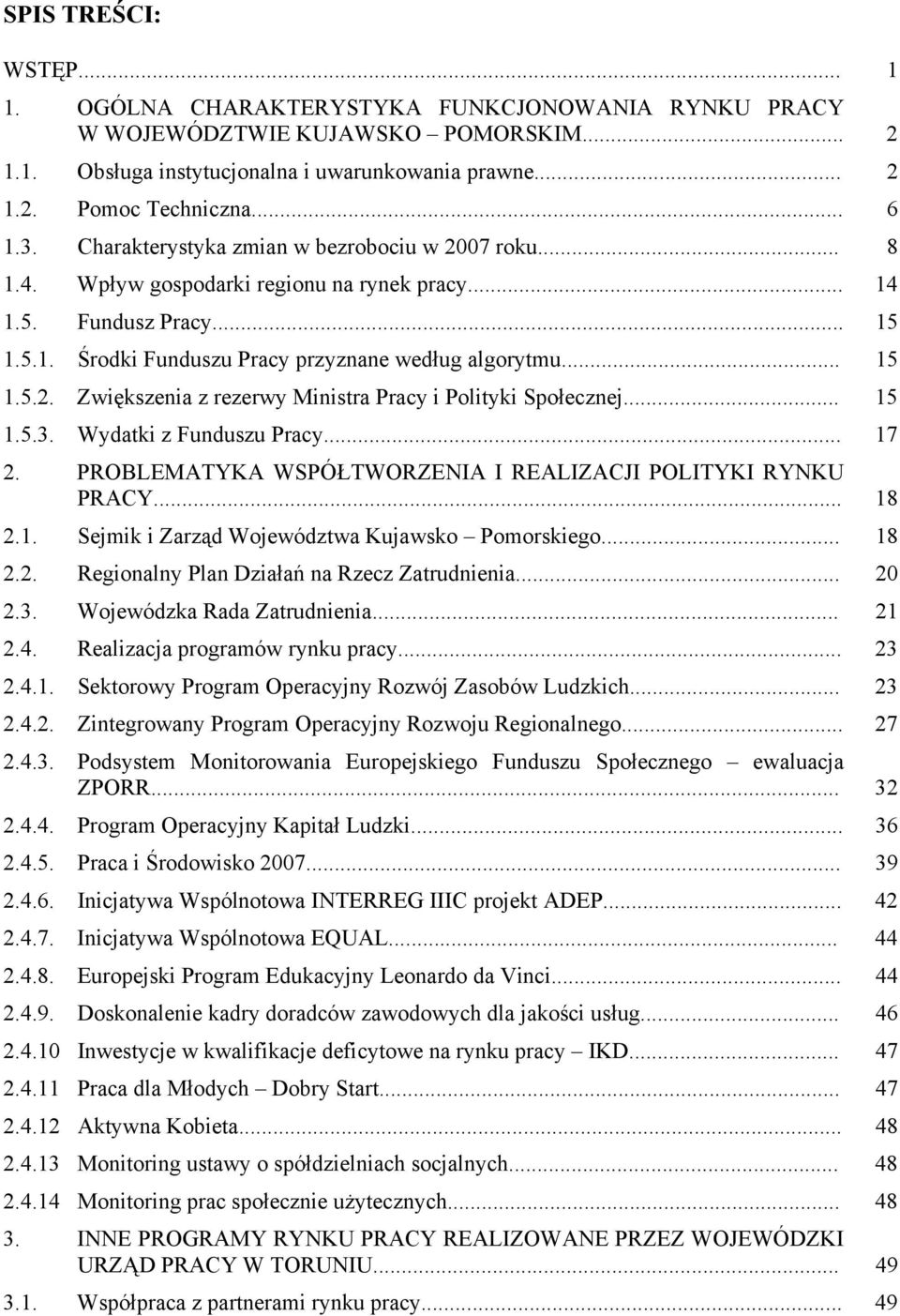 .. 15 1.5.3. Wydatki z Funduszu Pracy... 17 2. PROBLEMATYKA WSPÓŁTWORZENIA I REALIZACJI POLITYKI RYNKU PRACY... 18 2.1. Sejmik i Zarząd Województwa Kujawsko Pomorskiego... 18 2.2. Regionalny Plan Działań na Rzecz Zatrudnienia.