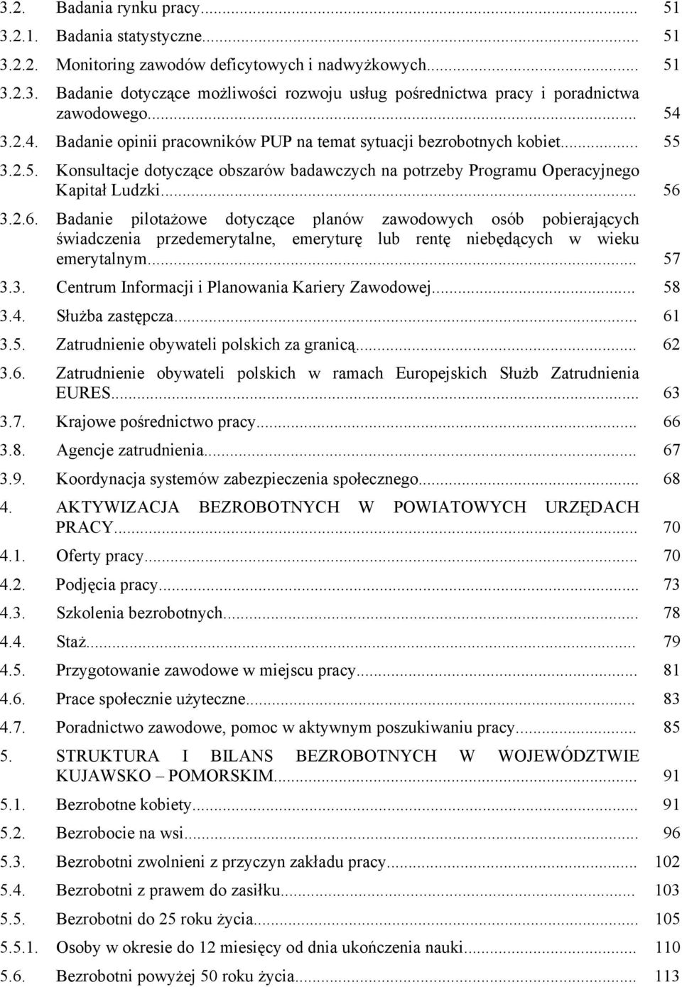 3.2.6. Badanie pilotażowe dotyczące planów zawodowych osób pobierających świadczenia przedemerytalne, emeryturę lub rentę niebędących w wieku emerytalnym... 57 3.3. Centrum Informacji i Planowania Kariery Zawodowej.