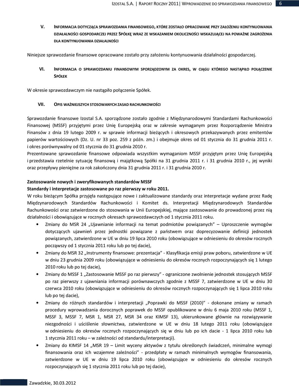 ZAGROŻENIA DLA KONTYNUOWANIA DZIAŁALNOŚCI Niniejsze sprawozdanie finansowe opracowane zostało przy założeniu kontynuowania działalności gospodarczej. VI.