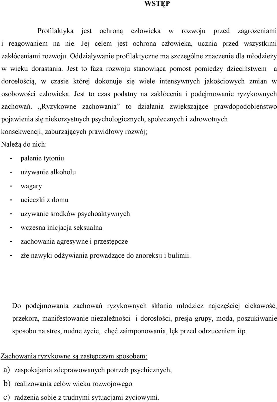 Jest to faza rozwoju stanowiąca pomost pomiędzy dzieciństwem a dorosłością, w czasie której dokonuje się wiele intensywnych jakościowych zmian w osobowości człowieka.