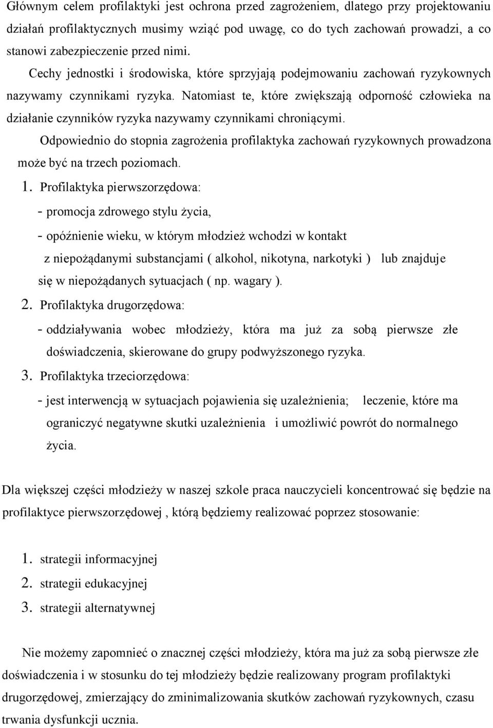 Natomiast te, które zwiększają odporność człowieka na działanie czynników ryzyka nazywamy czynnikami chroniącymi.