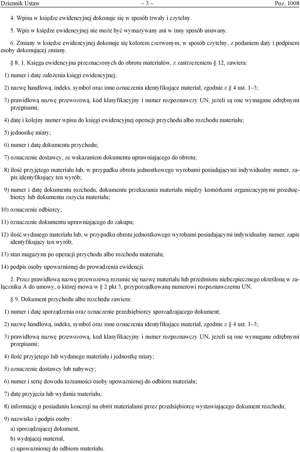 Księga ewidencyjna przeznaczonych do obrotu materiałów, z zastrzeżeniem 12, zawiera: 1) numer i datę założenia księgi ewidencyjnej; 2) nazwę handlową, indeks, symbol oraz inne oznaczenia