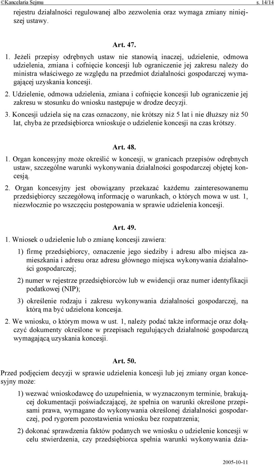 Jeżeli przepisy odrębnych ustaw nie stanowią inaczej, udzielenie, odmowa udzielenia, zmiana i cofnięcie koncesji lub ograniczenie jej zakresu należy do ministra właściwego ze względu na przedmiot