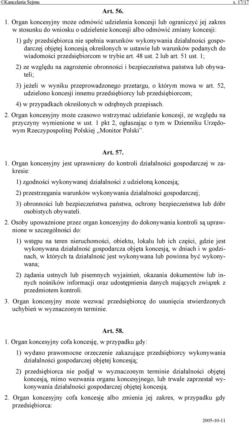 Organ koncesyjny może odmówić udzielenia koncesji lub ograniczyć jej zakres w stosunku do wniosku o udzielenie koncesji albo odmówić zmiany koncesji: 1) gdy przedsiębiorca nie spełnia warunków