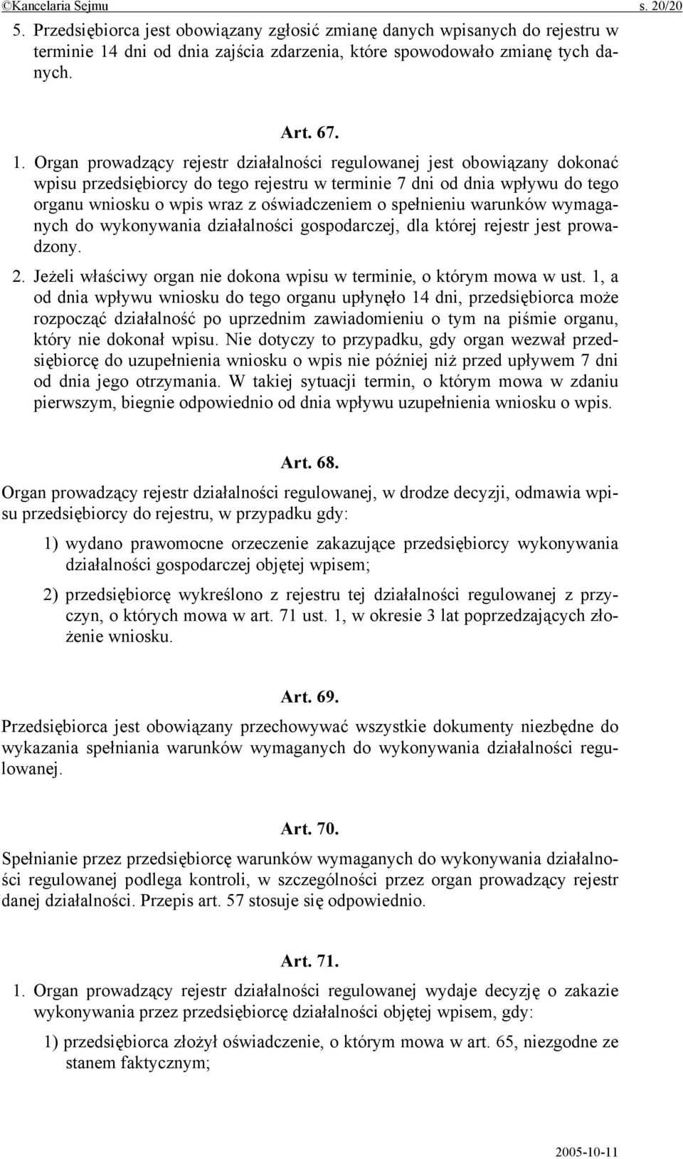 Organ prowadzący rejestr działalności regulowanej jest obowiązany dokonać wpisu przedsiębiorcy do tego rejestru w terminie 7 dni od dnia wpływu do tego organu wniosku o wpis wraz z oświadczeniem o