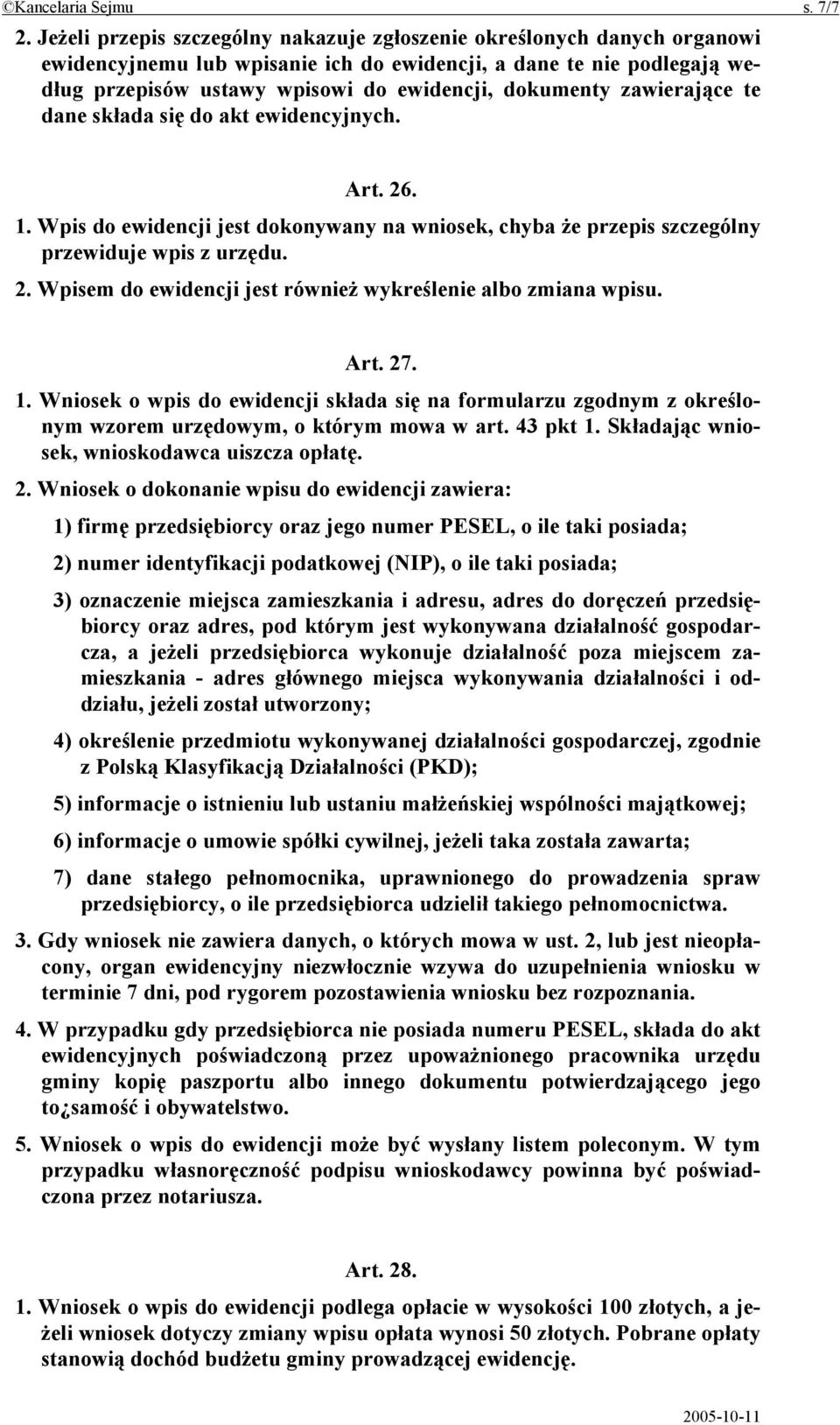 zawierające te dane składa się do akt ewidencyjnych. Art. 26. 1. Wpis do ewidencji jest dokonywany na wniosek, chyba że przepis szczególny przewiduje wpis z urzędu. 2. Wpisem do ewidencji jest również wykreślenie albo zmiana wpisu.