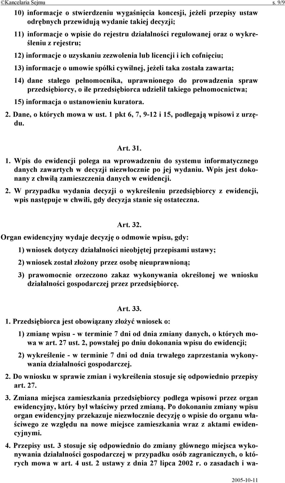 wykreśleniu z rejestru; 12) informacje o uzyskaniu zezwolenia lub licencji i ich cofnięciu; 13) informacje o umowie spółki cywilnej, jeżeli taka została zawarta; 14) dane stałego pełnomocnika,