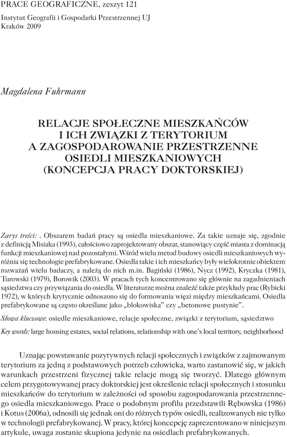 Za takie uznaje się, zgodnie z definicją Misiaka (1993), całościowo zaprojektowany obszar, stanowiący część miasta z dominacją funkcji mieszkaniowej nad pozostałymi.