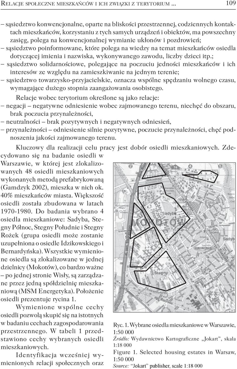 wymianie ukłonów i pozdrowień; sąsiedztwo poinformowane, które polega na wiedzy na temat mieszkańców osiedla dotyczącej imienia i nazwiska, wykonywanego zawodu, liczby dzieci itp.