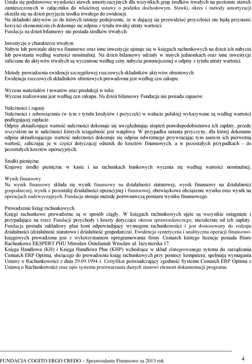 Na składniki aktywów co do których istnieje podejrzenie, że w dającej się przewidzieć przyszłości nie będą przynosić korzyści ekonomicznych dokonuje się odpisu z tytułu trwałej utraty wartości.