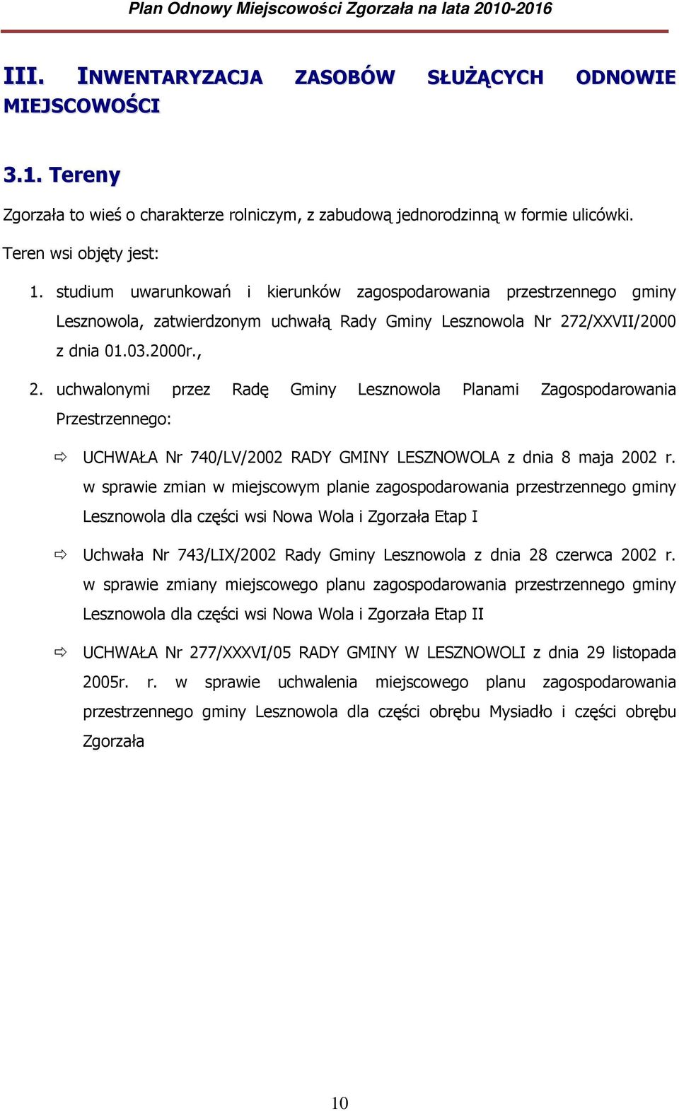 uchwalonymi przez Radę Gminy Lesznowola Planami Zagospodarowania Przestrzennego: UCHWAŁA Nr 740/LV/2002 RADY GMINY LESZNOWOLA z dnia 8 maja 2002 r.