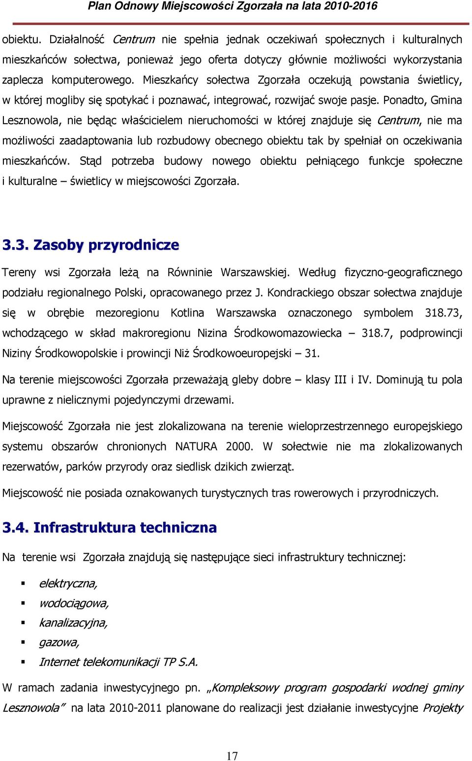 Ponadto, Gmina Lesznowola, nie będąc właścicielem nieruchomości w której znajduje się Centrum, nie ma możliwości zaadaptowania lub rozbudowy obecnego obiektu tak by spełniał on oczekiwania