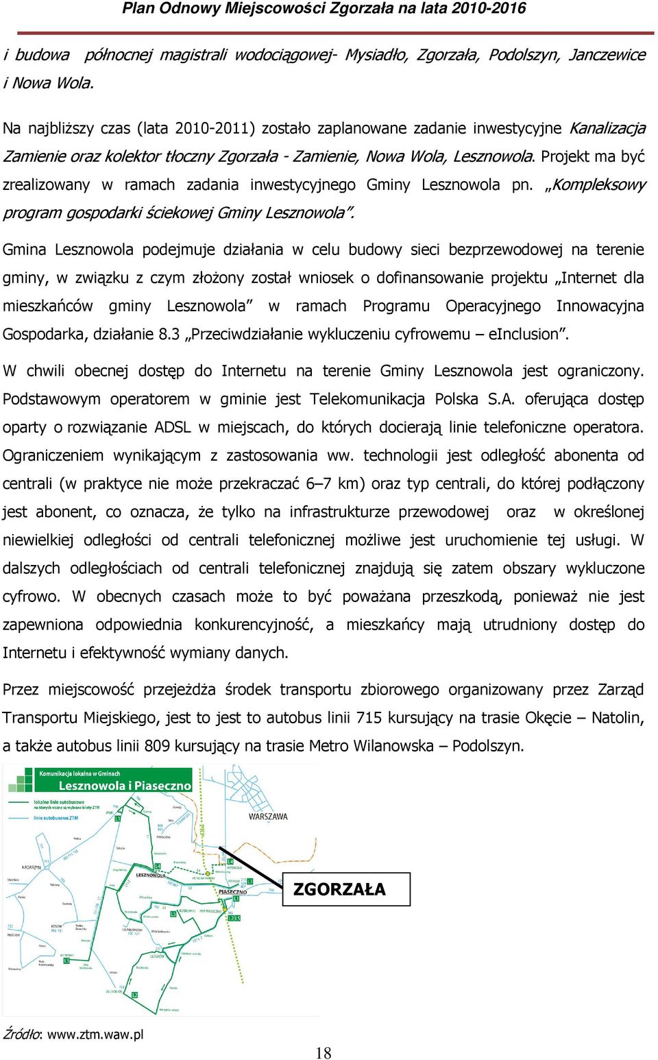 Projekt ma być zrealizowany w ramach zadania inwestycyjnego Gminy Lesznowola pn. Kompleksowy program gospodarki ściekowej Gminy Lesznowola.