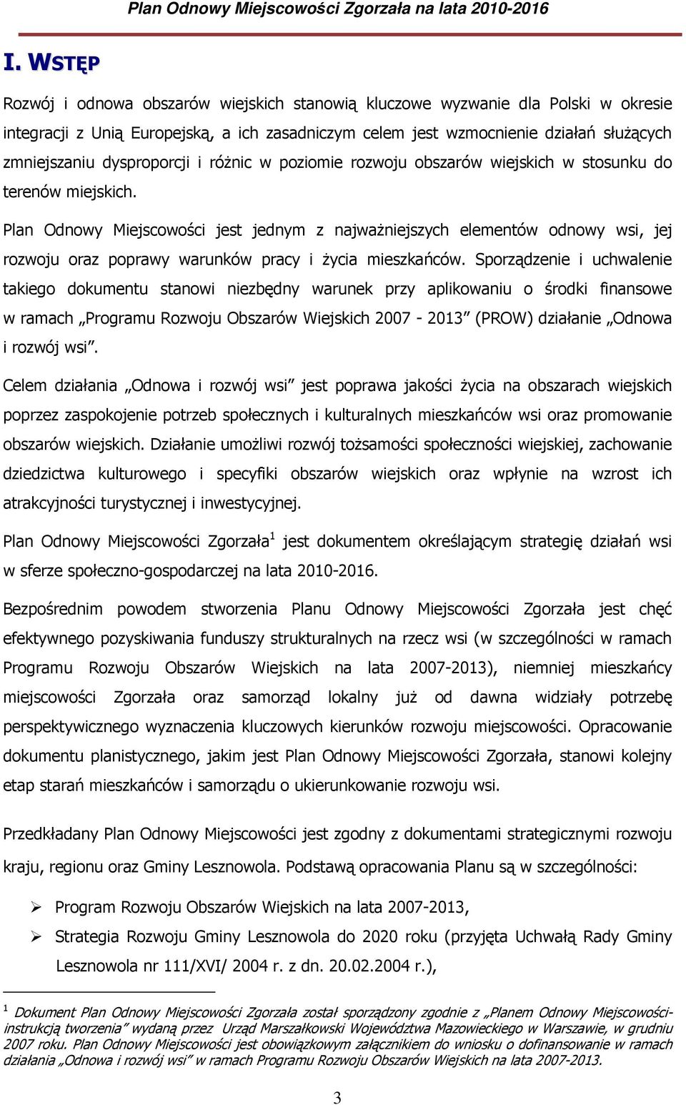 Plan Odnowy Miejscowości jest jednym z najważniejszych elementów odnowy wsi, jej rozwoju oraz poprawy warunków pracy i życia mieszkańców.