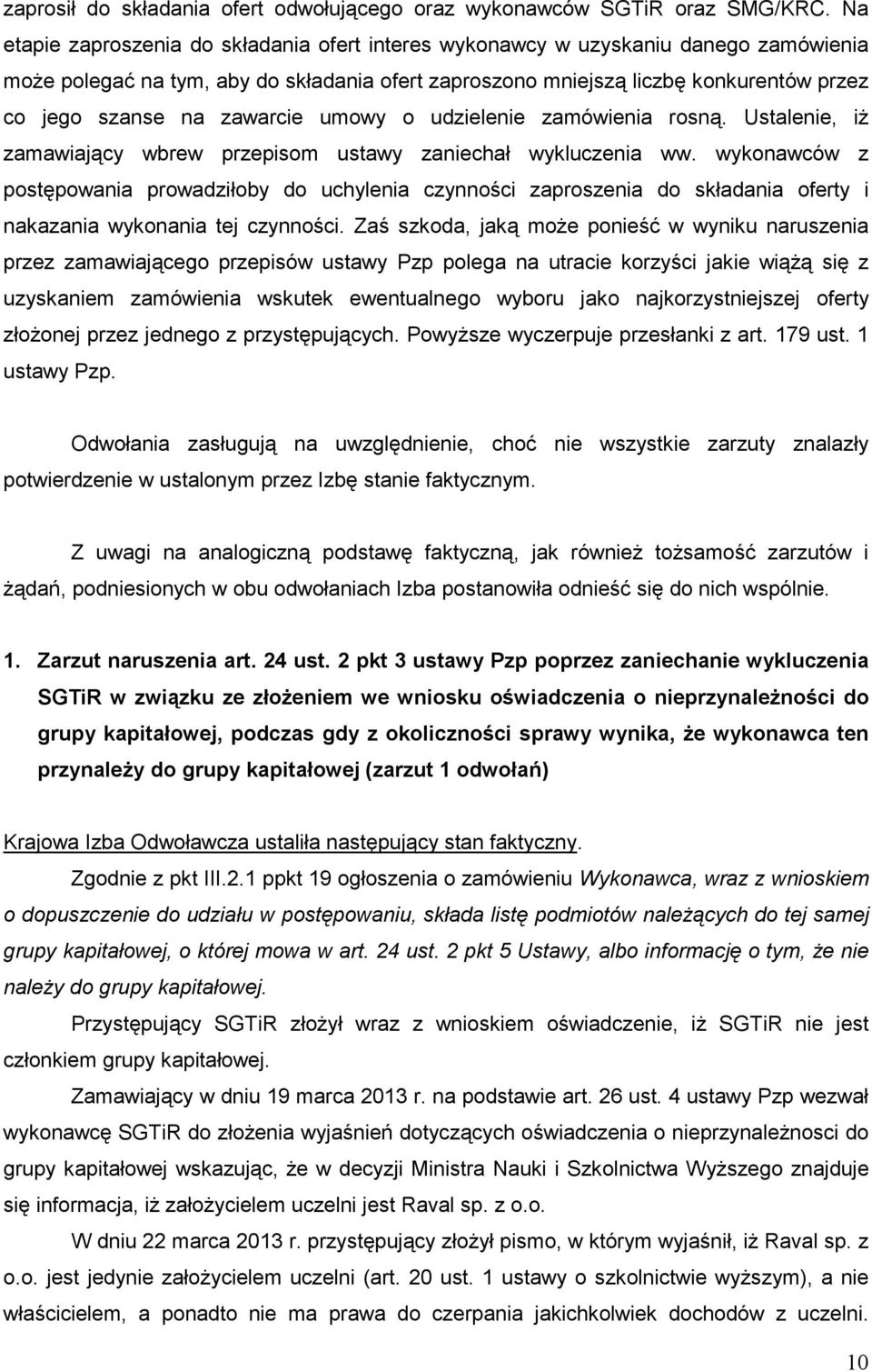 zawarcie umowy o udzielenie zamówienia rosną. Ustalenie, iŝ zamawiający wbrew przepisom ustawy zaniechał wykluczenia ww.