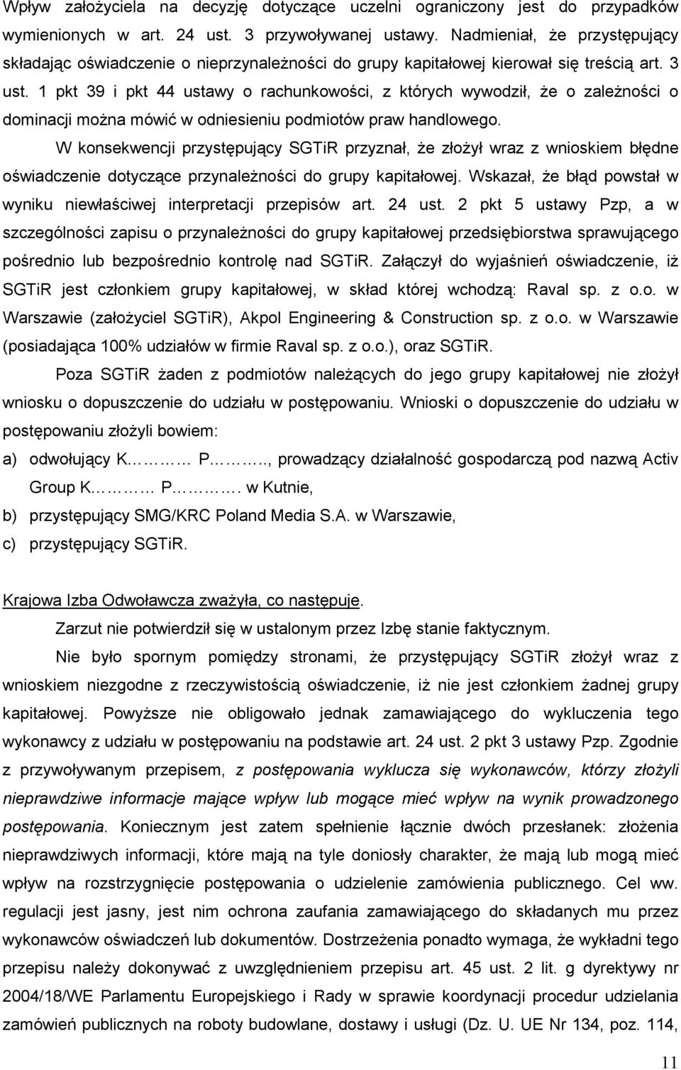 1 pkt 39 i pkt 44 ustawy o rachunkowości, z których wywodził, Ŝe o zaleŝności o dominacji moŝna mówić w odniesieniu podmiotów praw handlowego.