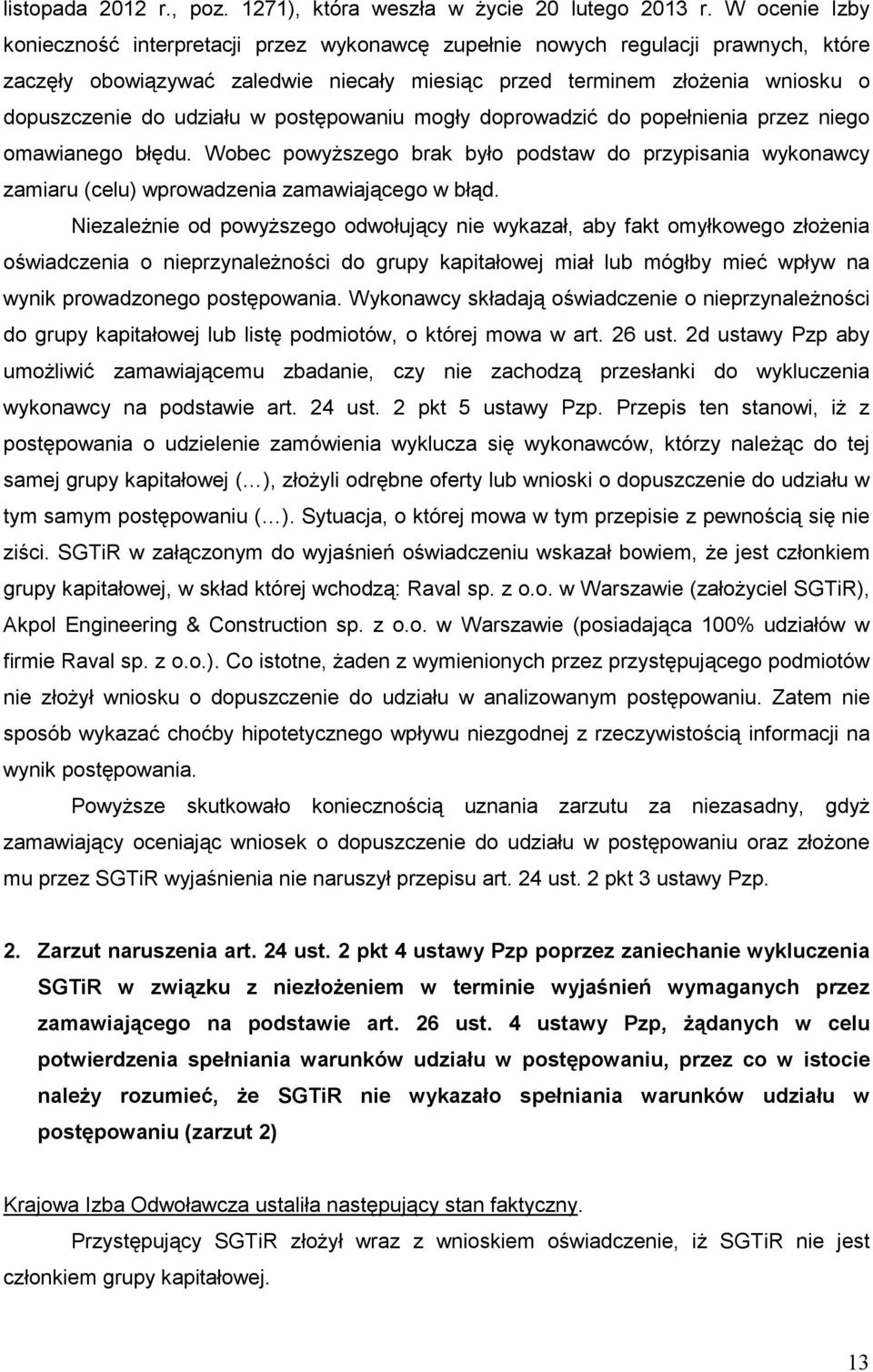 udziału w postępowaniu mogły doprowadzić do popełnienia przez niego omawianego błędu. Wobec powyŝszego brak było podstaw do przypisania wykonawcy zamiaru (celu) wprowadzenia zamawiającego w błąd.