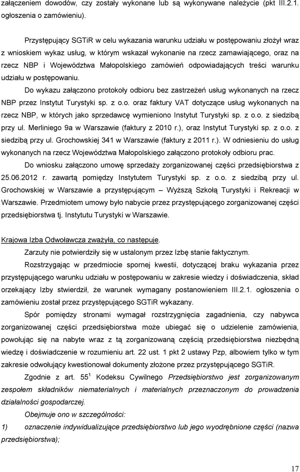 Małopolskiego zamówień odpowiadających treści warunku udziału w postępowaniu. Do wykazu załączono protokoły odbioru bez zastrzeŝeń usług wykonanych na rzecz NBP przez Instytut Turystyki sp. z o.o. oraz faktury VAT dotyczące usług wykonanych na rzecz NBP, w których jako sprzedawcę wymieniono Instytut Turystyki sp.