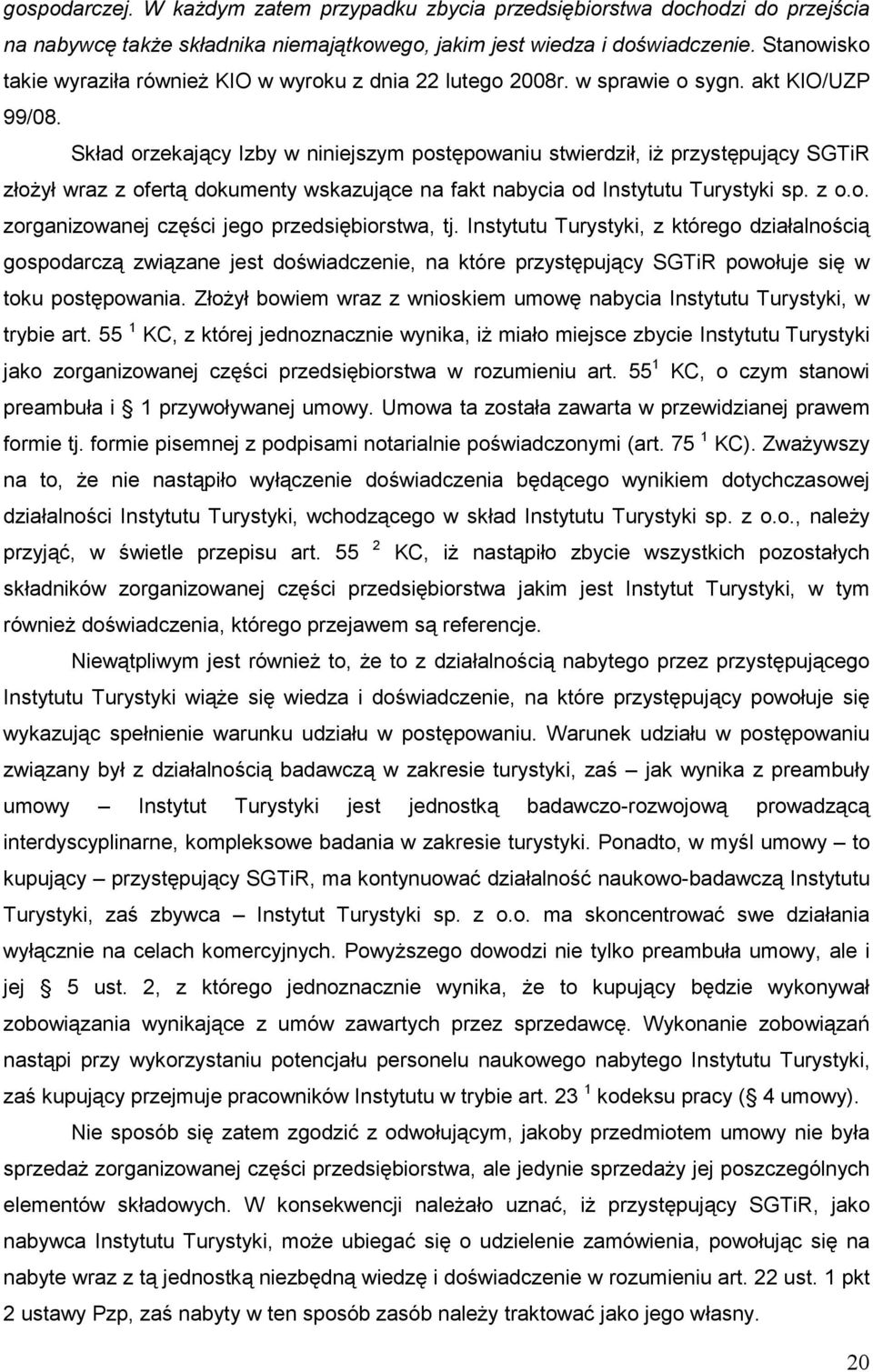 Skład orzekający Izby w niniejszym postępowaniu stwierdził, iŝ przystępujący SGTiR złoŝył wraz z ofertą dokumenty wskazujące na fakt nabycia od Instytutu Turystyki sp. z o.o. zorganizowanej części jego przedsiębiorstwa, tj.