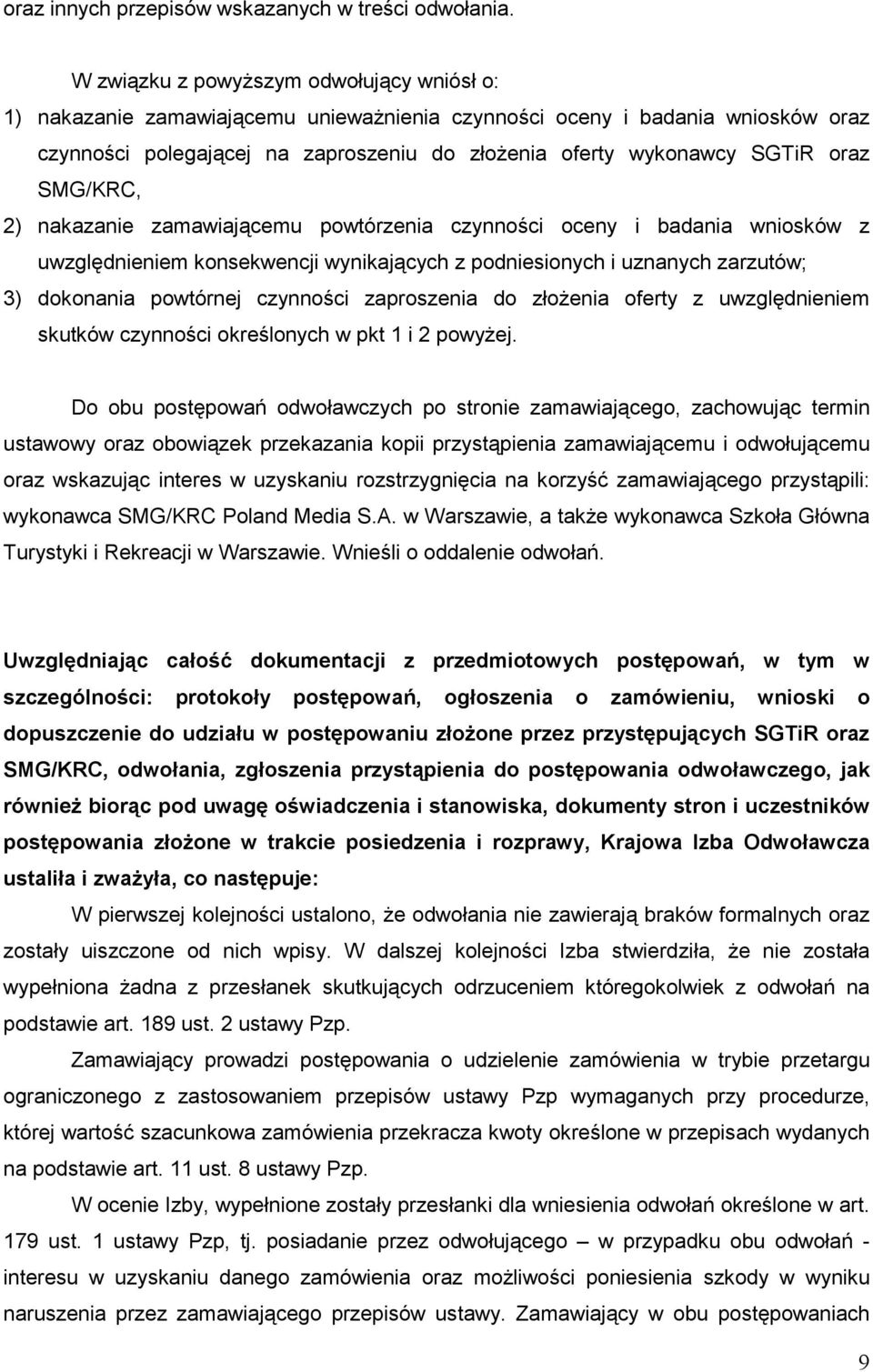 oraz SMG/KRC, 2) nakazanie zamawiającemu powtórzenia czynności oceny i badania wniosków z uwzględnieniem konsekwencji wynikających z podniesionych i uznanych zarzutów; 3) dokonania powtórnej