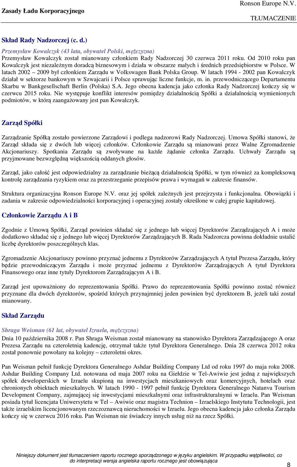 Od 2010 roku pan Kowalczyk jest niezależnym doradcą biznesowym i działa w obszarze małych i średnich przedsiębiorstw w Polsce. W latach 2002 2009 był członkiem Zarządu w Volkswagen Bank Polska Group.