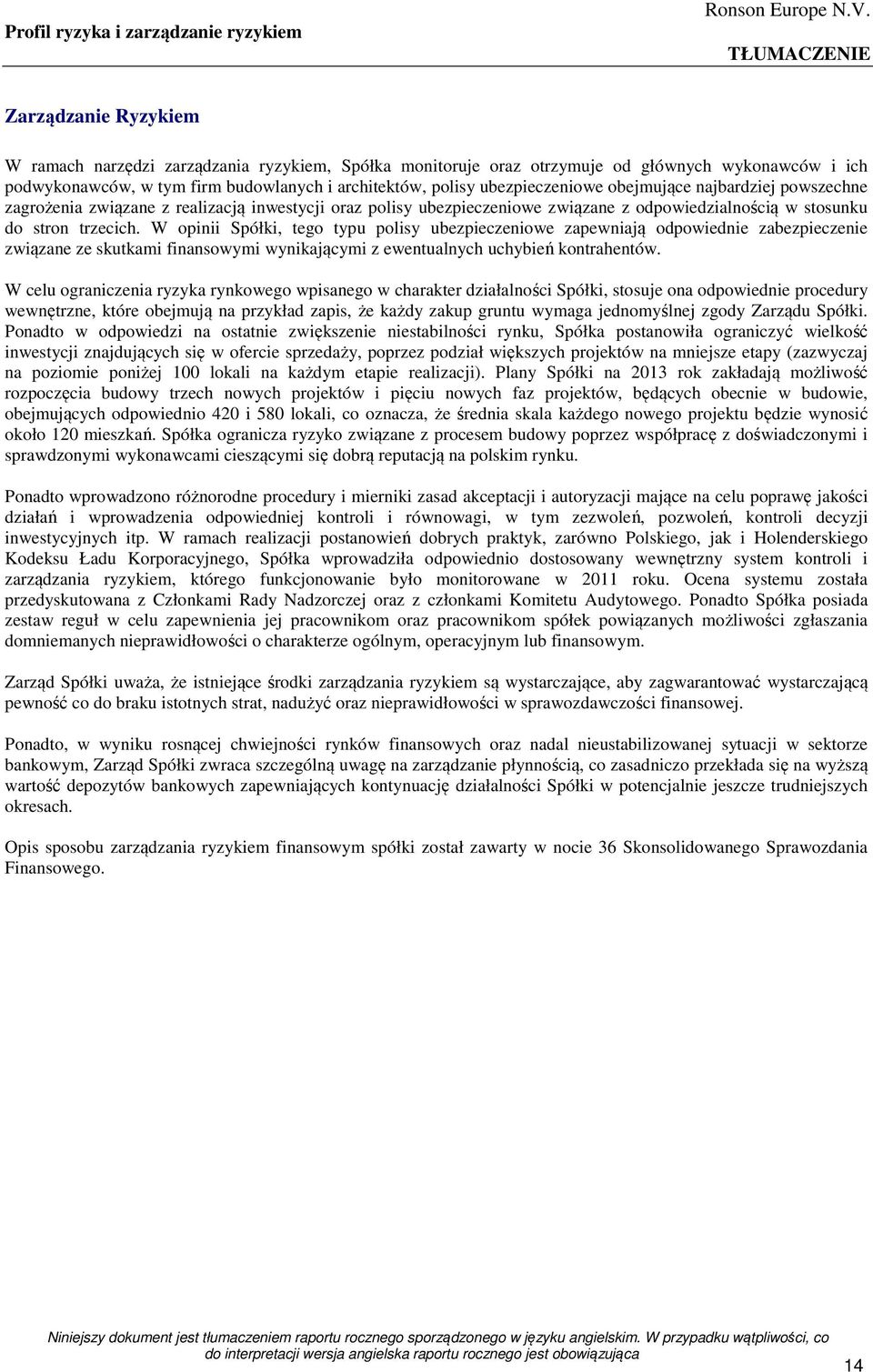 trzecich. W opinii Spółki, tego typu polisy ubezpieczeniowe zapewniają odpowiednie zabezpieczenie związane ze skutkami finansowymi wynikającymi z ewentualnych uchybień kontrahentów.