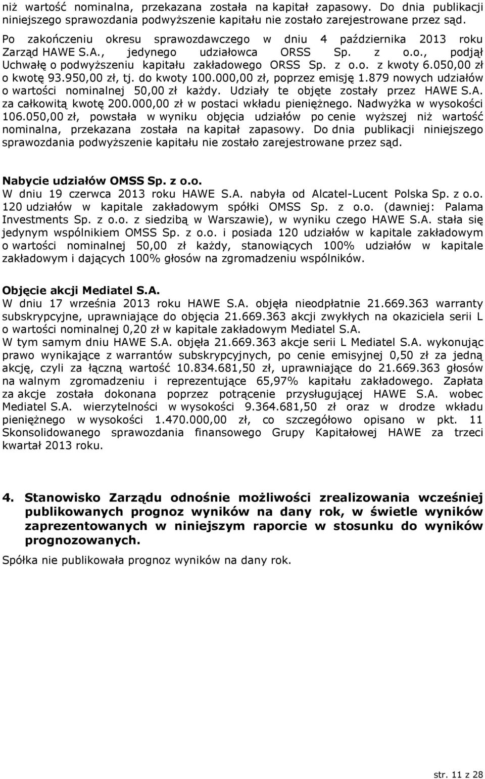 050,00 zł o kwotę 93.950,00 zł, tj. do kwoty 100.000,00 zł, poprzez emisję 1.879 nowych udziałów o wartości nominalnej 50,00 zł każdy. Udziały te objęte zostały przez HAWE S.A. za całkowitą kwotę 200.