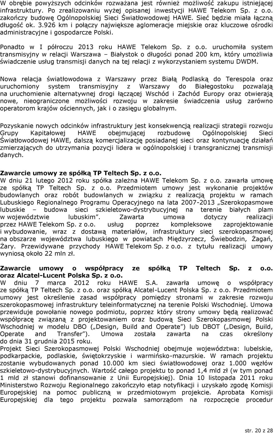 o. uruchomiła system transmisyjny w relacji Warszawa Białystok o długości ponad 200 km, który umożliwia świadczenie usług transmisji danych na tej relacji z wykorzystaniem systemu DWDM.