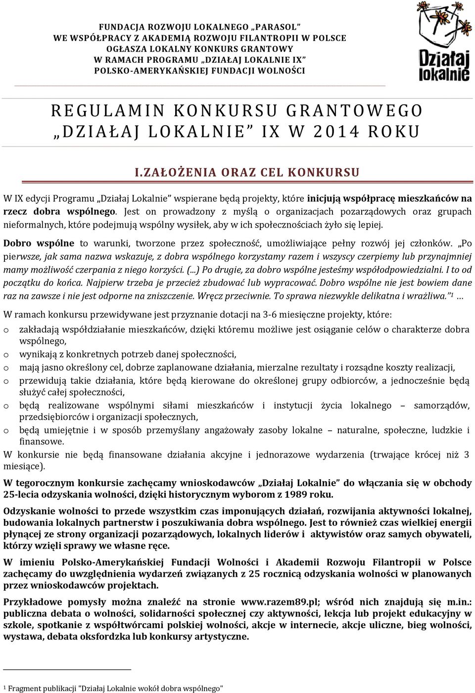 ZAŁOŻENIA ORAZ CEL KONKURSU W IX edycji Prgramu Działaj Lkalnie wspierane będą prjekty, które inicjują współpracę mieszkańców na rzecz dbra wspólneg.