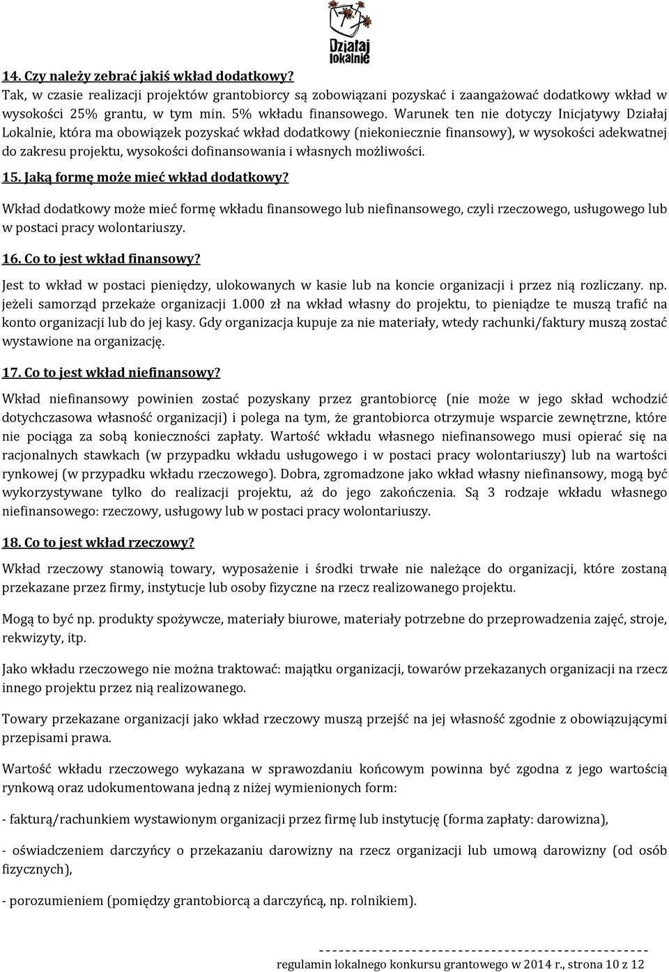 Jaką frmę mże mieć wkład ddatkwy? Wkład ddatkwy mże mieć frmę wkładu finansweg lub niefinansweg, czyli rzeczweg, usługweg lub w pstaci pracy wlntariuszy. 16. C t jest wkład finanswy?