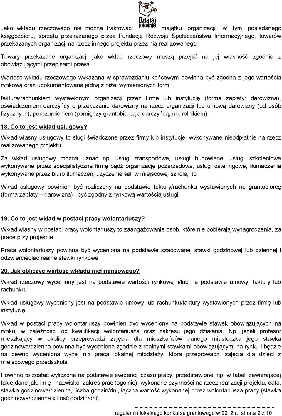 Wartść wkładu rzeczweg wykazana w sprawzdaniu kńcwym pwinna być zgdna z jeg wartścią rynkwą raz udkumentwana jedną z niżej wymieninych frm: fakturą/rachunkiem wystawinym rganizacji przez firmę lub