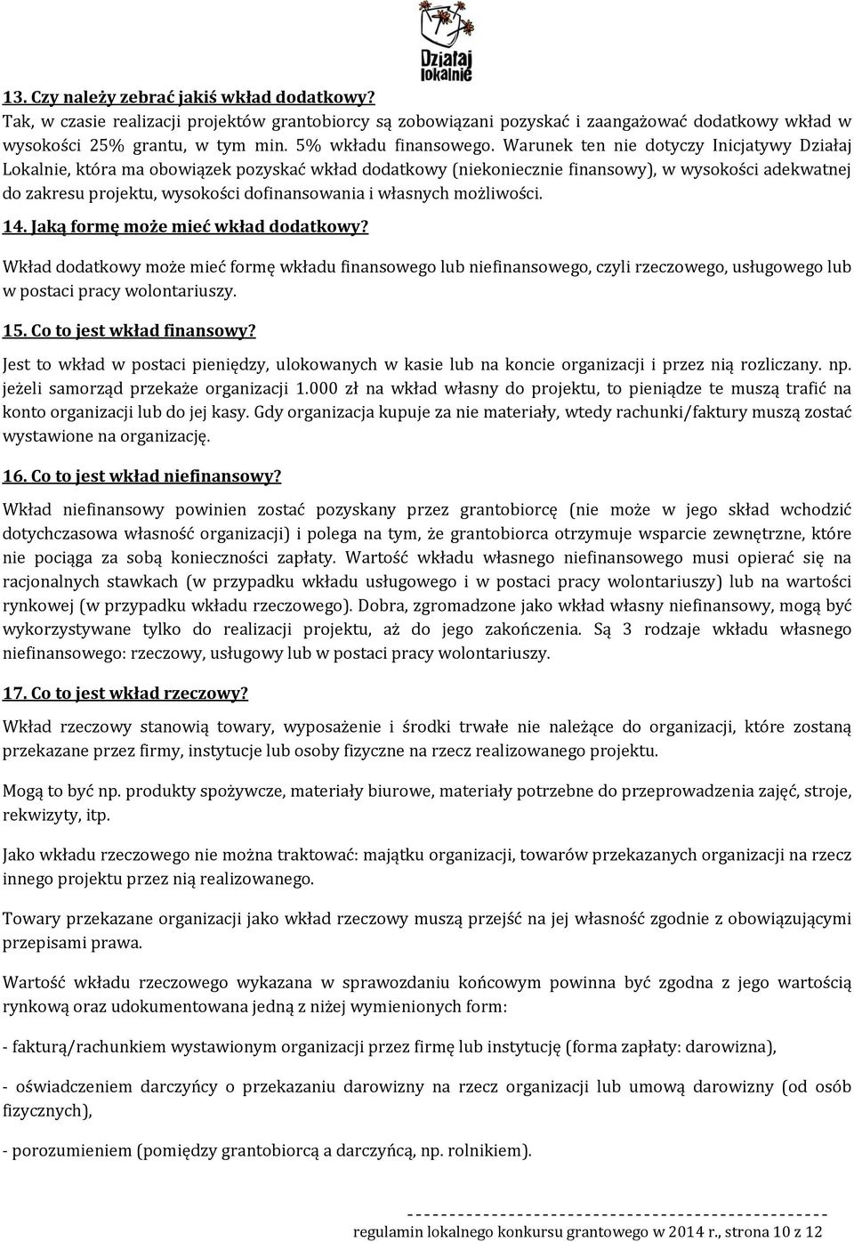 Jaką frmę mże mieć wkład ddatkwy? Wkład ddatkwy mże mieć frmę wkładu finansweg lub niefinansweg, czyli rzeczweg, usługweg lub w pstaci pracy wlntariuszy. 15. C t jest wkład finanswy?